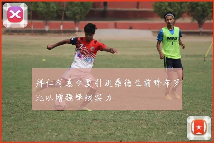拜仁有意今夏引进桑德兰前锋布罗比以增强锋线实力